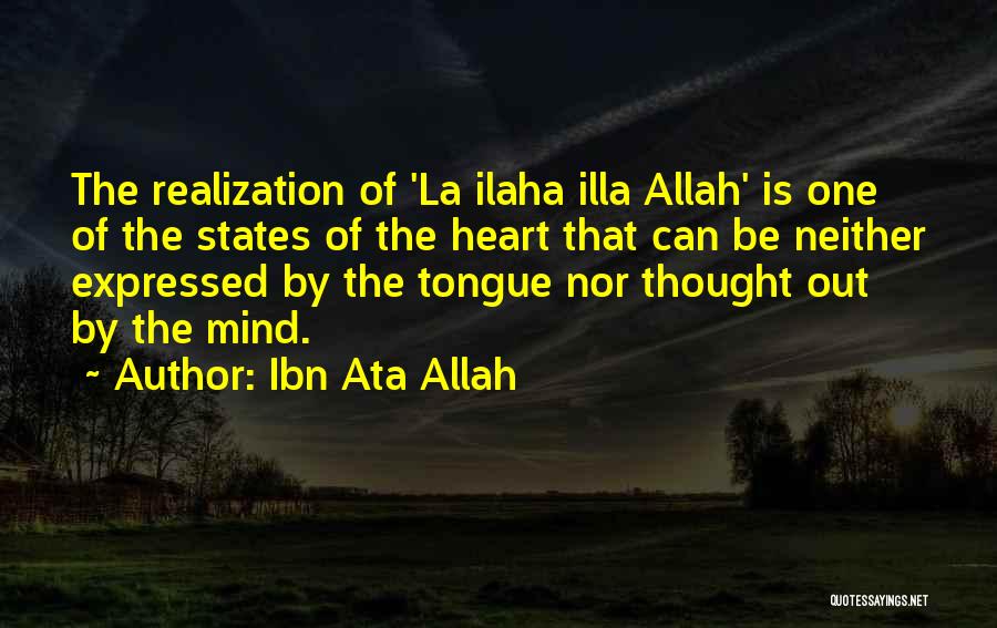 Ibn Ata Allah Quotes: The Realization Of 'la Ilaha Illa Allah' Is One Of The States Of The Heart That Can Be Neither Expressed