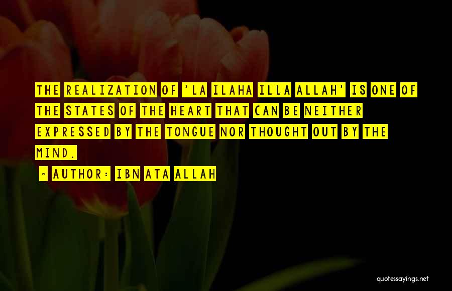 Ibn Ata Allah Quotes: The Realization Of 'la Ilaha Illa Allah' Is One Of The States Of The Heart That Can Be Neither Expressed