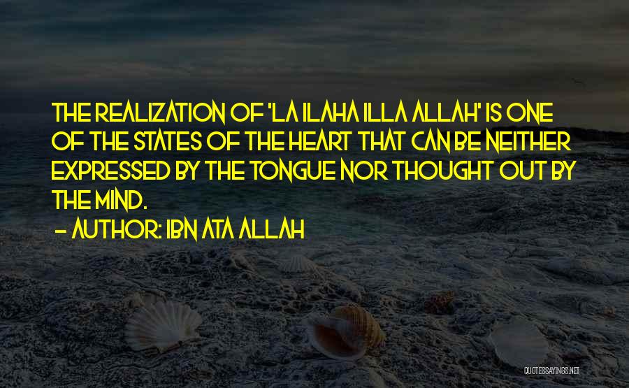 Ibn Ata Allah Quotes: The Realization Of 'la Ilaha Illa Allah' Is One Of The States Of The Heart That Can Be Neither Expressed