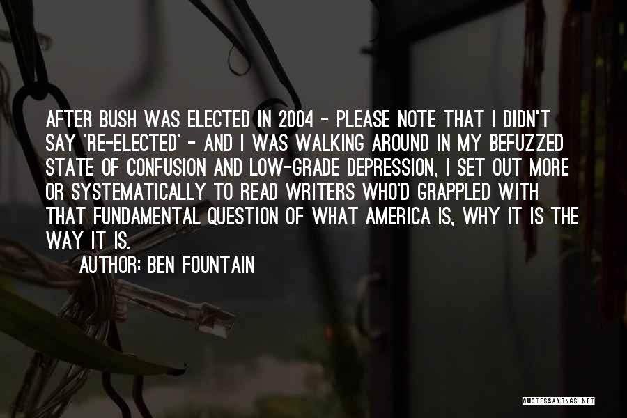 Ben Fountain Quotes: After Bush Was Elected In 2004 - Please Note That I Didn't Say 're-elected' - And I Was Walking Around