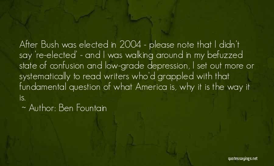 Ben Fountain Quotes: After Bush Was Elected In 2004 - Please Note That I Didn't Say 're-elected' - And I Was Walking Around