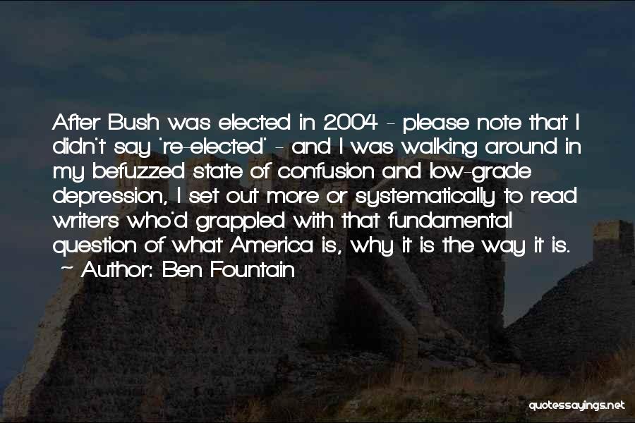 Ben Fountain Quotes: After Bush Was Elected In 2004 - Please Note That I Didn't Say 're-elected' - And I Was Walking Around