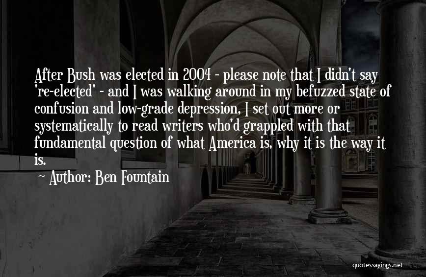 Ben Fountain Quotes: After Bush Was Elected In 2004 - Please Note That I Didn't Say 're-elected' - And I Was Walking Around