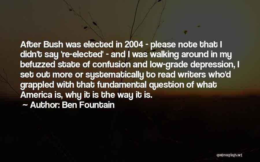 Ben Fountain Quotes: After Bush Was Elected In 2004 - Please Note That I Didn't Say 're-elected' - And I Was Walking Around