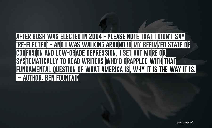 Ben Fountain Quotes: After Bush Was Elected In 2004 - Please Note That I Didn't Say 're-elected' - And I Was Walking Around