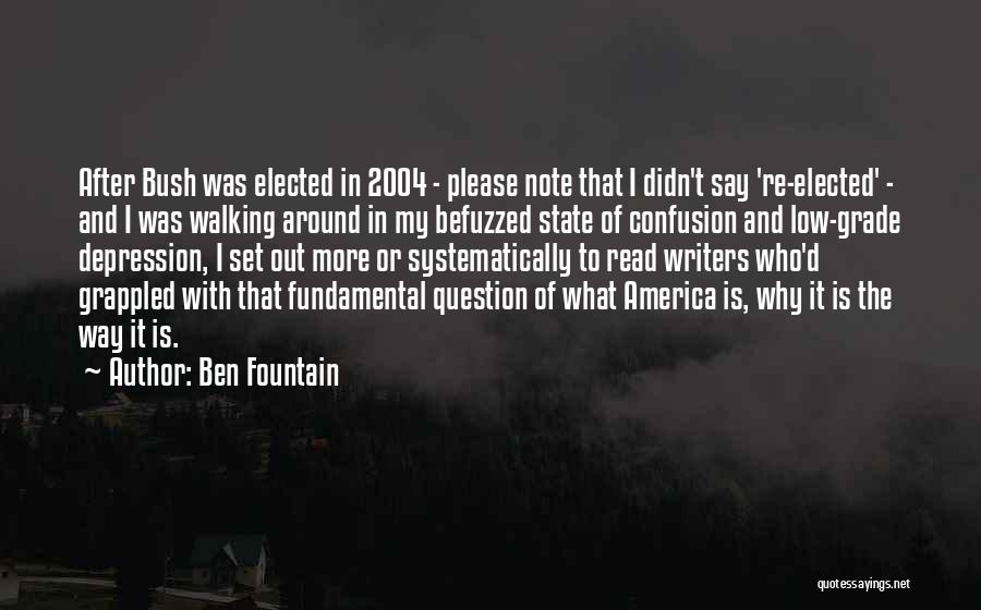 Ben Fountain Quotes: After Bush Was Elected In 2004 - Please Note That I Didn't Say 're-elected' - And I Was Walking Around