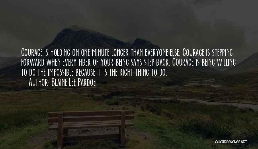 Blaine Lee Pardoe Quotes: Courage Is Holding On One Minute Longer Than Everyone Else. Courage Is Stepping Forward When Every Fiber Of Your Being