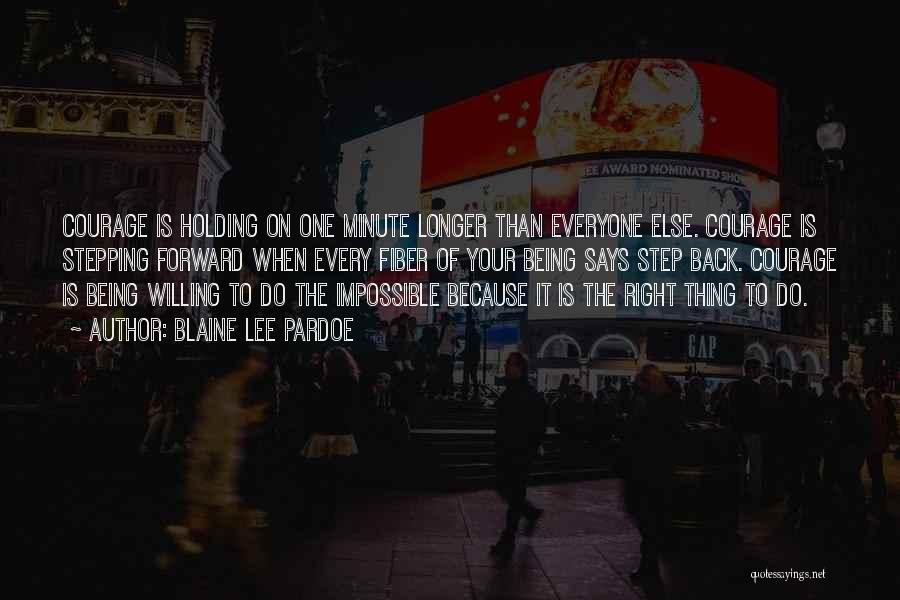 Blaine Lee Pardoe Quotes: Courage Is Holding On One Minute Longer Than Everyone Else. Courage Is Stepping Forward When Every Fiber Of Your Being