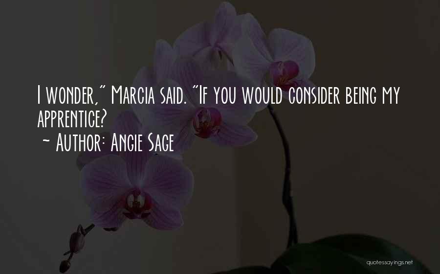 Angie Sage Quotes: I Wonder, Marcia Said. If You Would Consider Being My Apprentice?