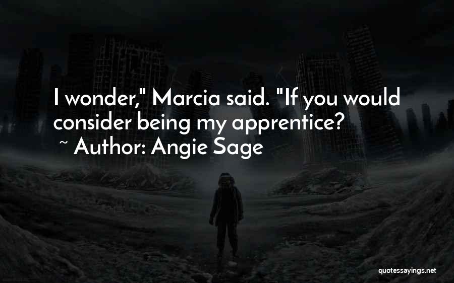 Angie Sage Quotes: I Wonder, Marcia Said. If You Would Consider Being My Apprentice?