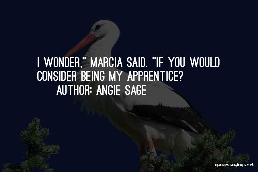 Angie Sage Quotes: I Wonder, Marcia Said. If You Would Consider Being My Apprentice?