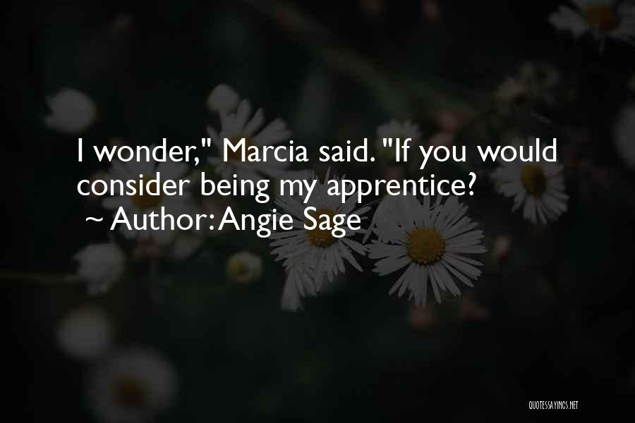 Angie Sage Quotes: I Wonder, Marcia Said. If You Would Consider Being My Apprentice?