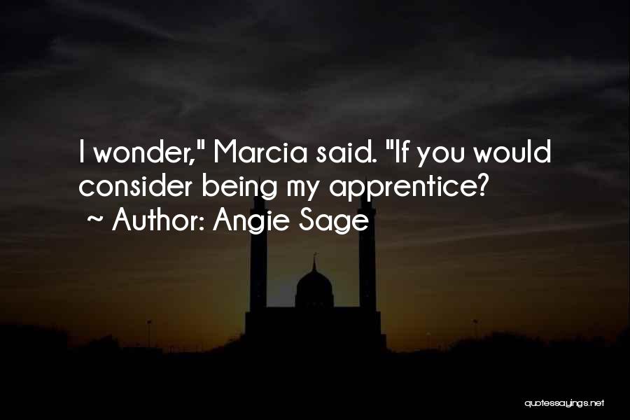 Angie Sage Quotes: I Wonder, Marcia Said. If You Would Consider Being My Apprentice?