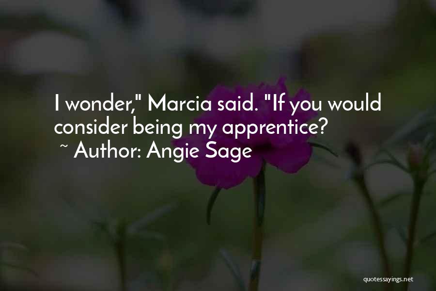 Angie Sage Quotes: I Wonder, Marcia Said. If You Would Consider Being My Apprentice?