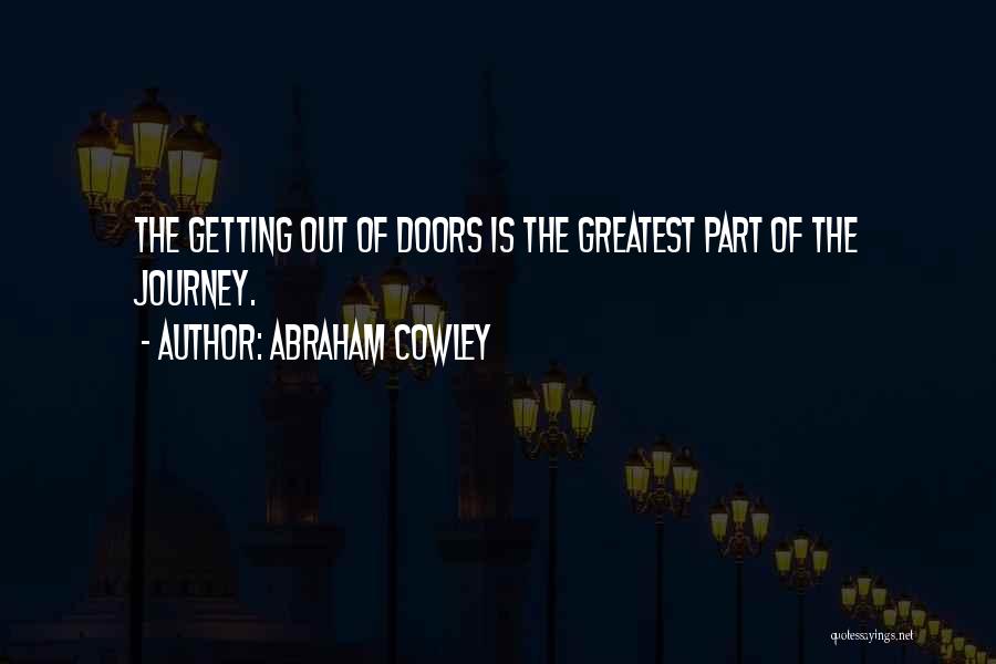 Abraham Cowley Quotes: The Getting Out Of Doors Is The Greatest Part Of The Journey.