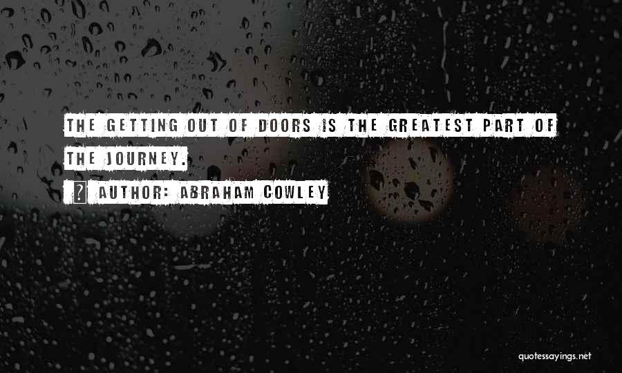 Abraham Cowley Quotes: The Getting Out Of Doors Is The Greatest Part Of The Journey.