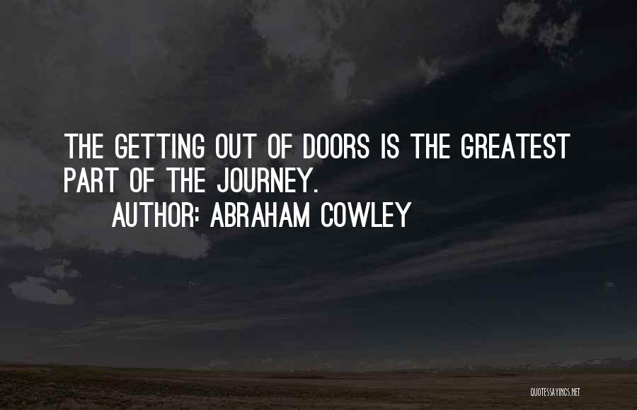 Abraham Cowley Quotes: The Getting Out Of Doors Is The Greatest Part Of The Journey.