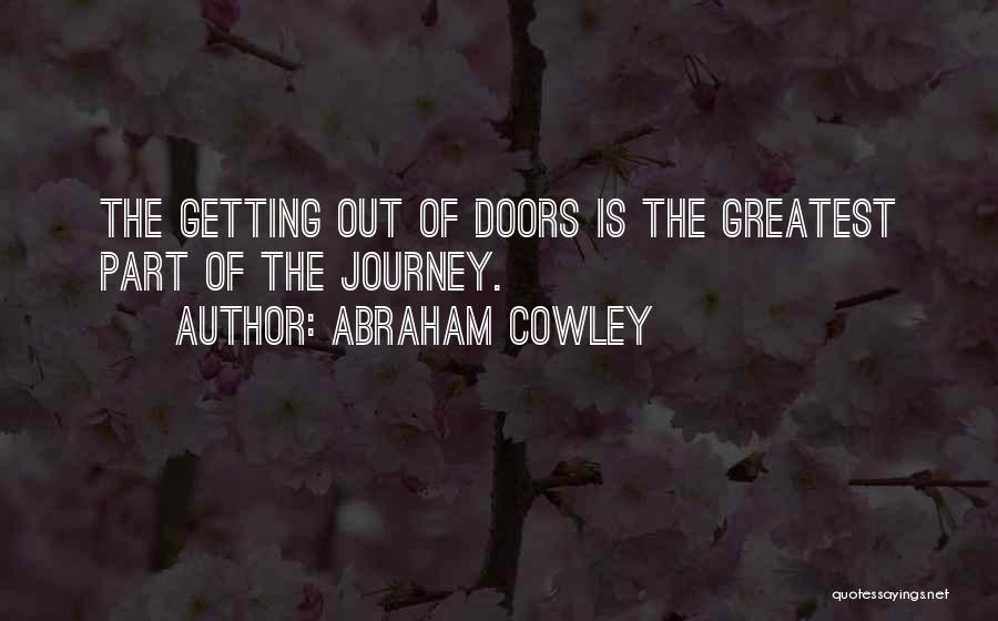 Abraham Cowley Quotes: The Getting Out Of Doors Is The Greatest Part Of The Journey.