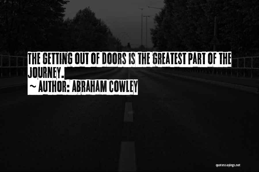 Abraham Cowley Quotes: The Getting Out Of Doors Is The Greatest Part Of The Journey.