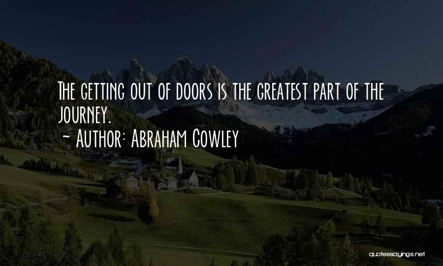 Abraham Cowley Quotes: The Getting Out Of Doors Is The Greatest Part Of The Journey.