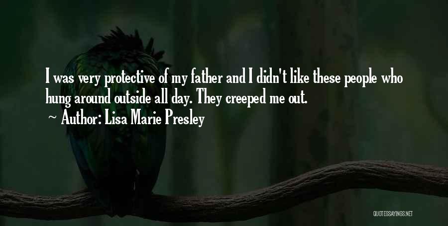 Lisa Marie Presley Quotes: I Was Very Protective Of My Father And I Didn't Like These People Who Hung Around Outside All Day. They