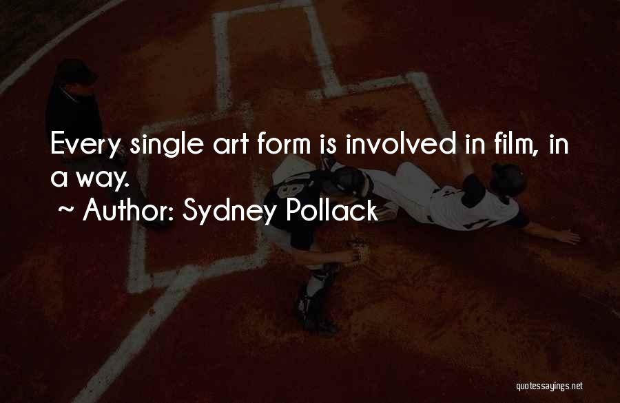 Sydney Pollack Quotes: Every Single Art Form Is Involved In Film, In A Way.