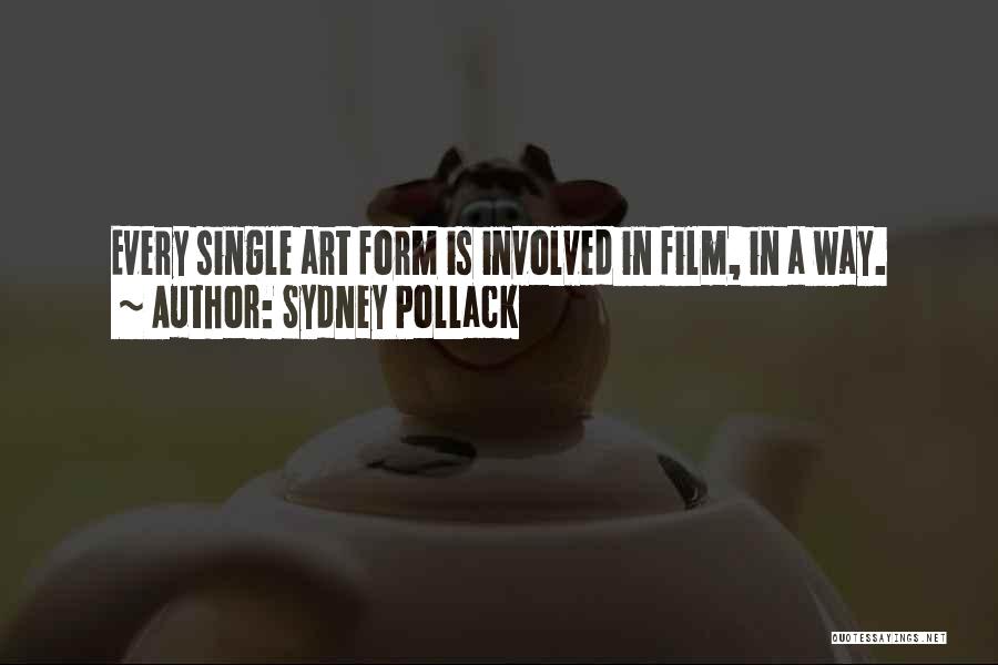 Sydney Pollack Quotes: Every Single Art Form Is Involved In Film, In A Way.