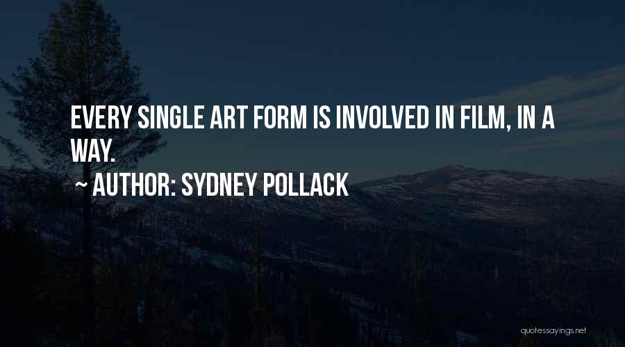 Sydney Pollack Quotes: Every Single Art Form Is Involved In Film, In A Way.