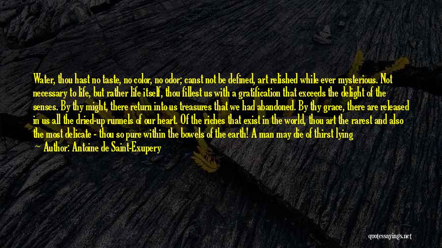 Antoine De Saint-Exupery Quotes: Water, Thou Hast No Taste, No Color, No Odor; Canst Not Be Defined, Art Relished While Ever Mysterious. Not Necessary