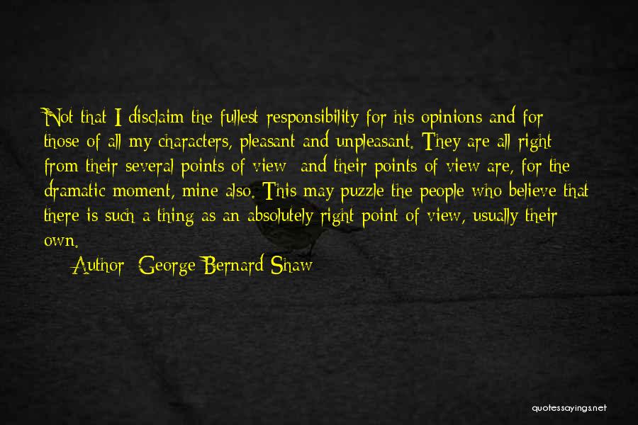 George Bernard Shaw Quotes: Not That I Disclaim The Fullest Responsibility For His Opinions And For Those Of All My Characters, Pleasant And Unpleasant.