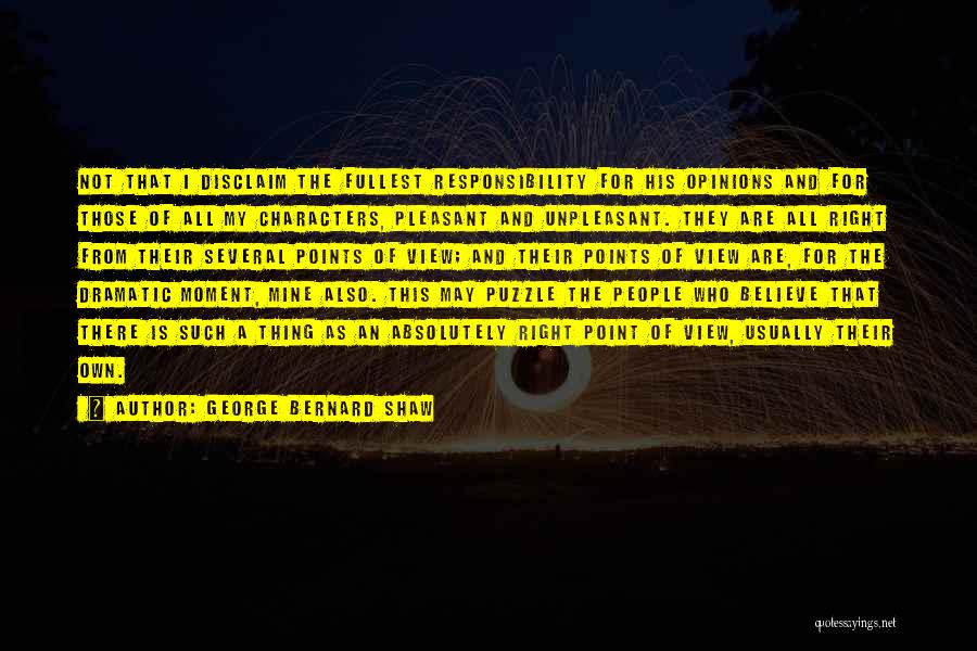 George Bernard Shaw Quotes: Not That I Disclaim The Fullest Responsibility For His Opinions And For Those Of All My Characters, Pleasant And Unpleasant.