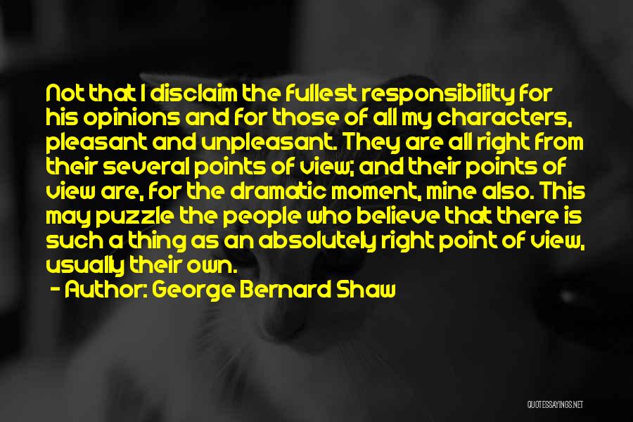 George Bernard Shaw Quotes: Not That I Disclaim The Fullest Responsibility For His Opinions And For Those Of All My Characters, Pleasant And Unpleasant.