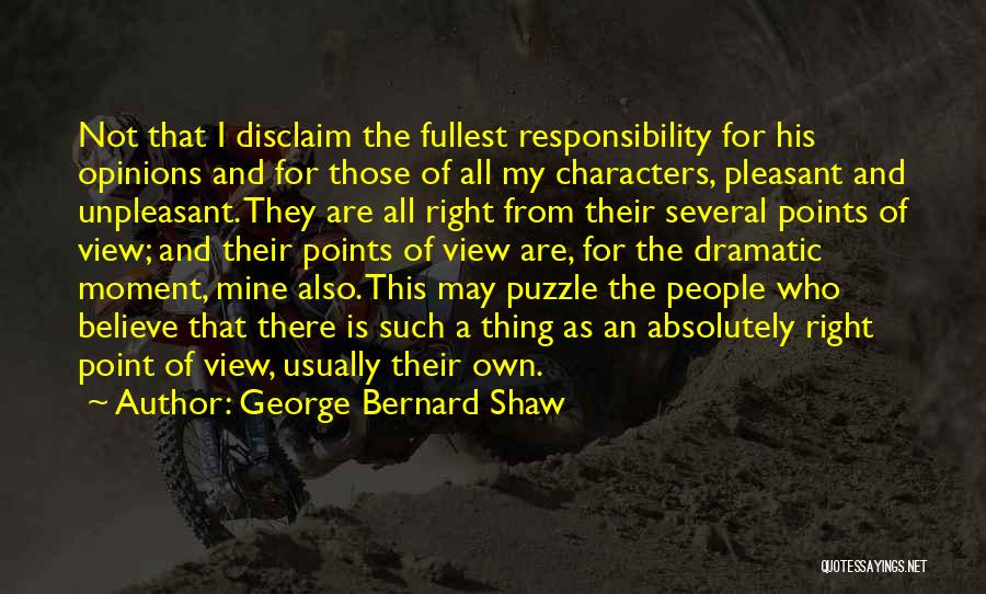 George Bernard Shaw Quotes: Not That I Disclaim The Fullest Responsibility For His Opinions And For Those Of All My Characters, Pleasant And Unpleasant.