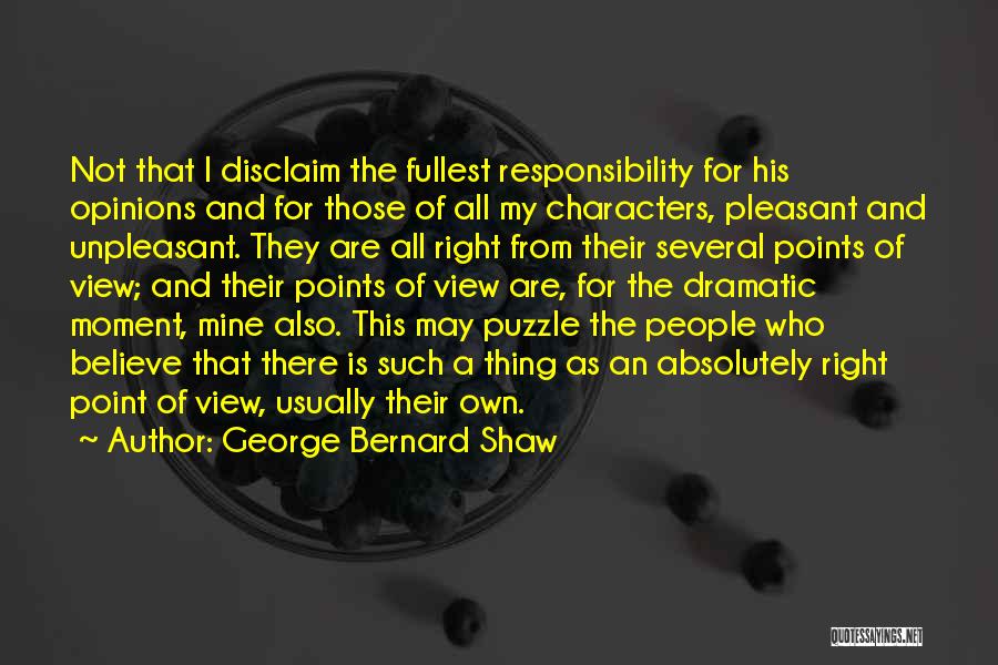 George Bernard Shaw Quotes: Not That I Disclaim The Fullest Responsibility For His Opinions And For Those Of All My Characters, Pleasant And Unpleasant.