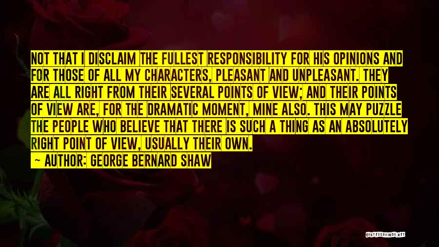 George Bernard Shaw Quotes: Not That I Disclaim The Fullest Responsibility For His Opinions And For Those Of All My Characters, Pleasant And Unpleasant.