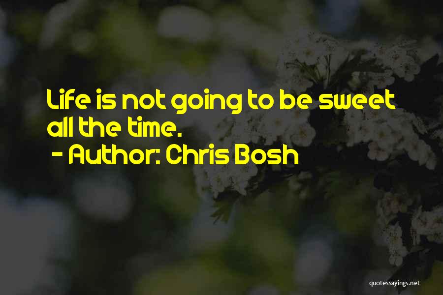 Chris Bosh Quotes: Life Is Not Going To Be Sweet All The Time.