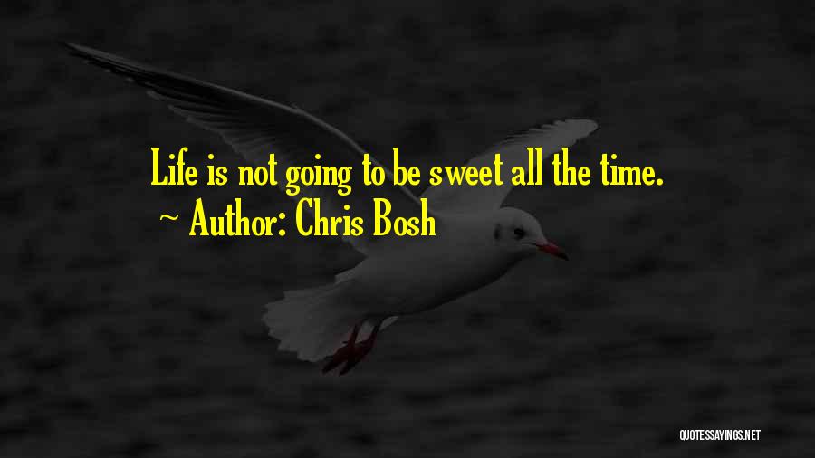 Chris Bosh Quotes: Life Is Not Going To Be Sweet All The Time.