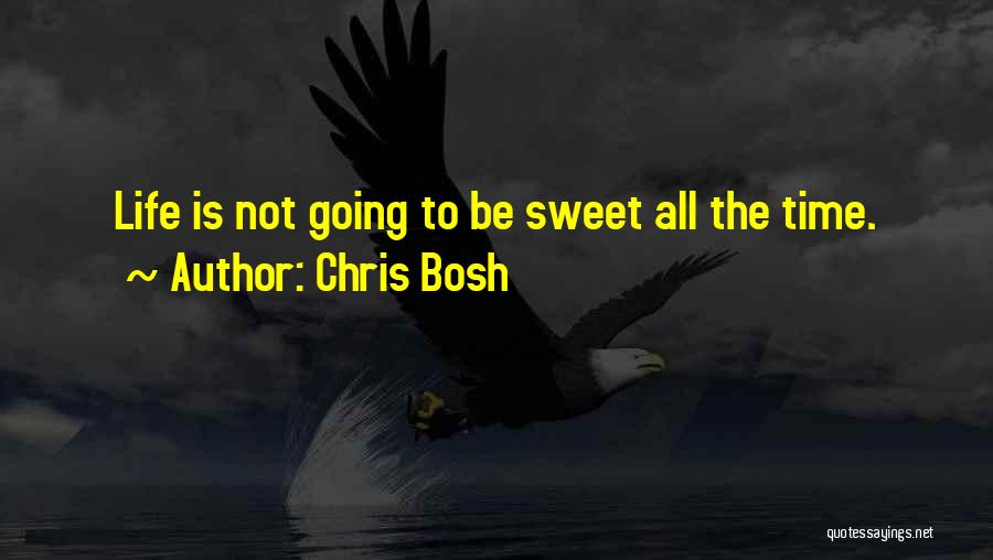 Chris Bosh Quotes: Life Is Not Going To Be Sweet All The Time.