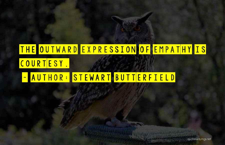 Stewart Butterfield Quotes: The Outward Expression Of Empathy Is Courtesy.