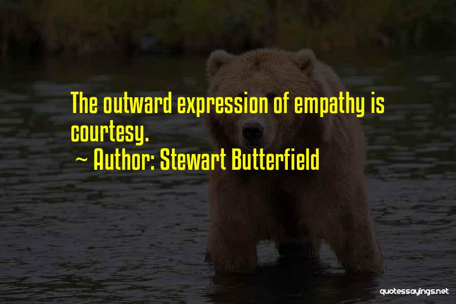 Stewart Butterfield Quotes: The Outward Expression Of Empathy Is Courtesy.