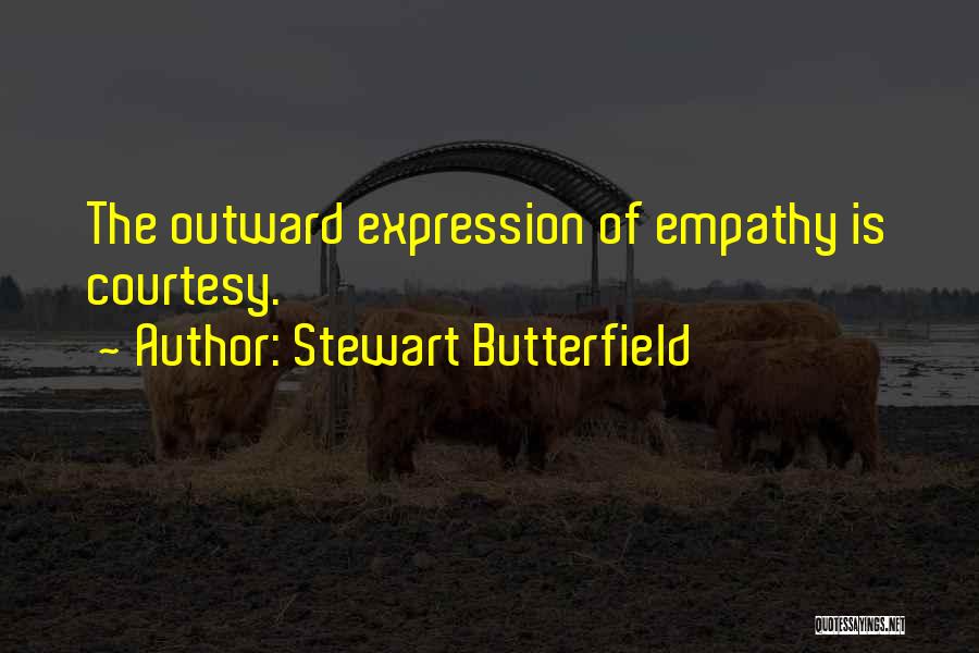 Stewart Butterfield Quotes: The Outward Expression Of Empathy Is Courtesy.