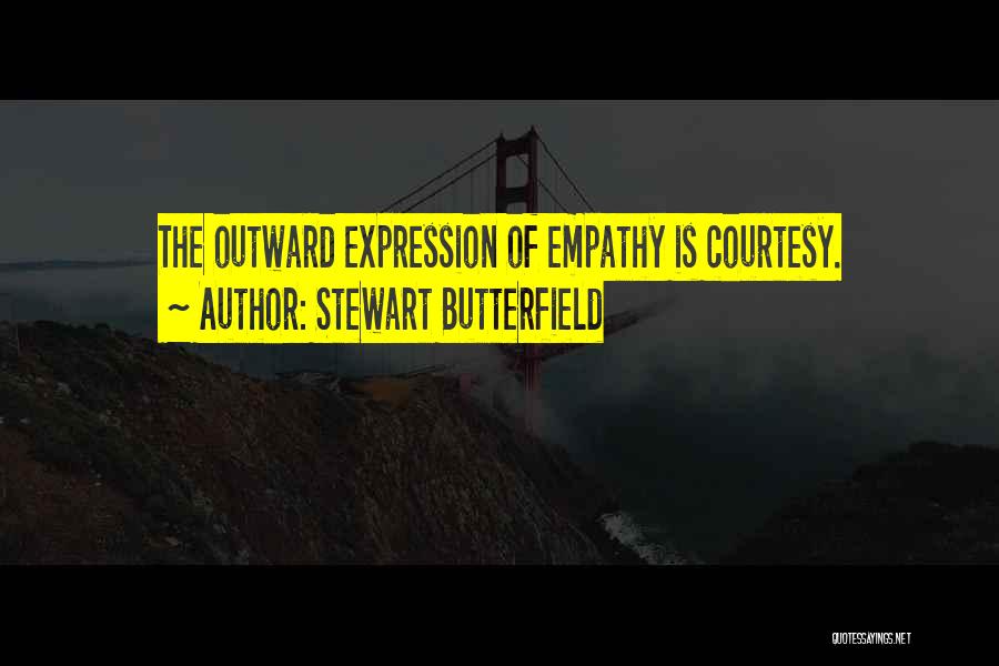 Stewart Butterfield Quotes: The Outward Expression Of Empathy Is Courtesy.