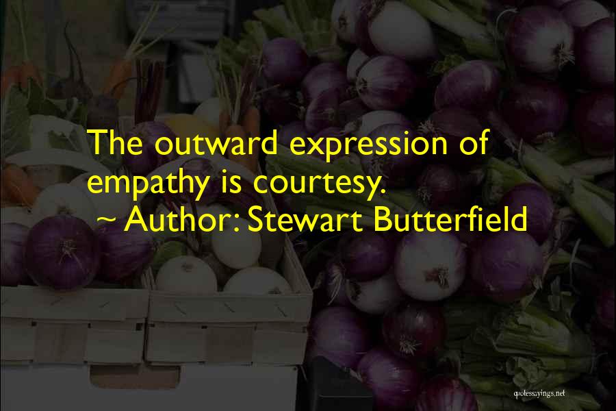 Stewart Butterfield Quotes: The Outward Expression Of Empathy Is Courtesy.