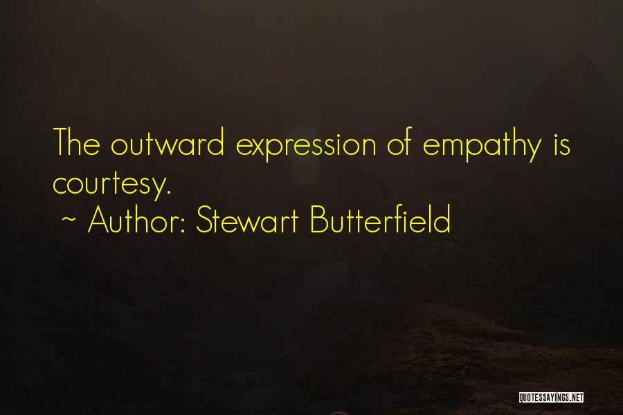 Stewart Butterfield Quotes: The Outward Expression Of Empathy Is Courtesy.