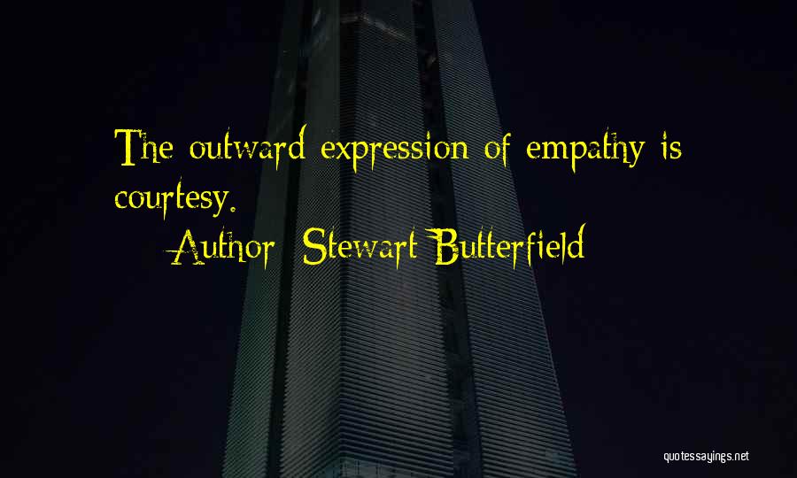 Stewart Butterfield Quotes: The Outward Expression Of Empathy Is Courtesy.