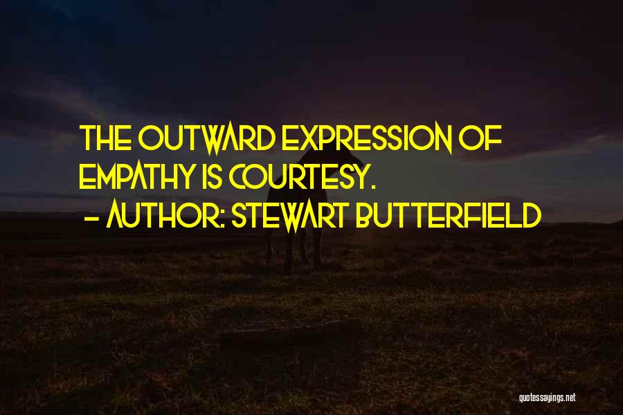 Stewart Butterfield Quotes: The Outward Expression Of Empathy Is Courtesy.
