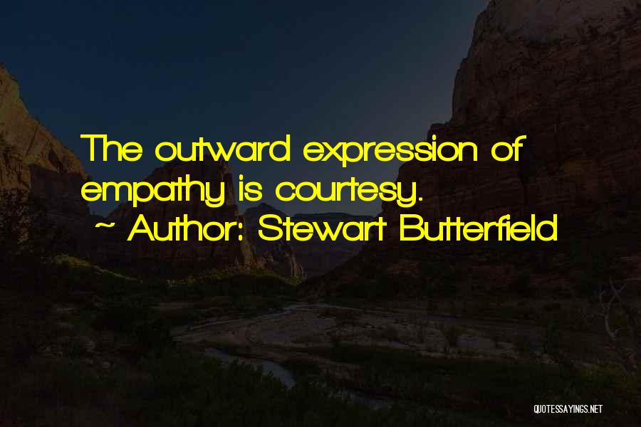 Stewart Butterfield Quotes: The Outward Expression Of Empathy Is Courtesy.