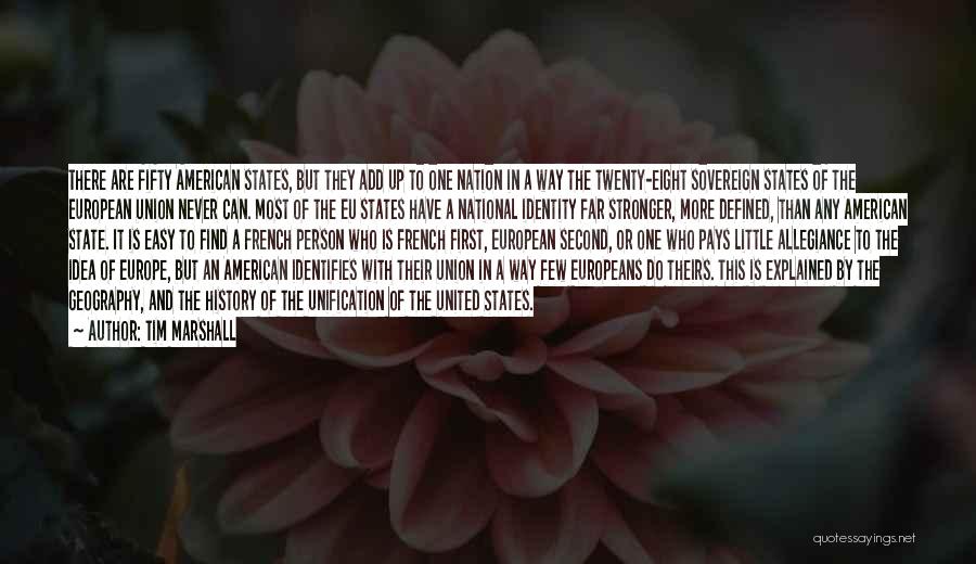 Tim Marshall Quotes: There Are Fifty American States, But They Add Up To One Nation In A Way The Twenty-eight Sovereign States Of