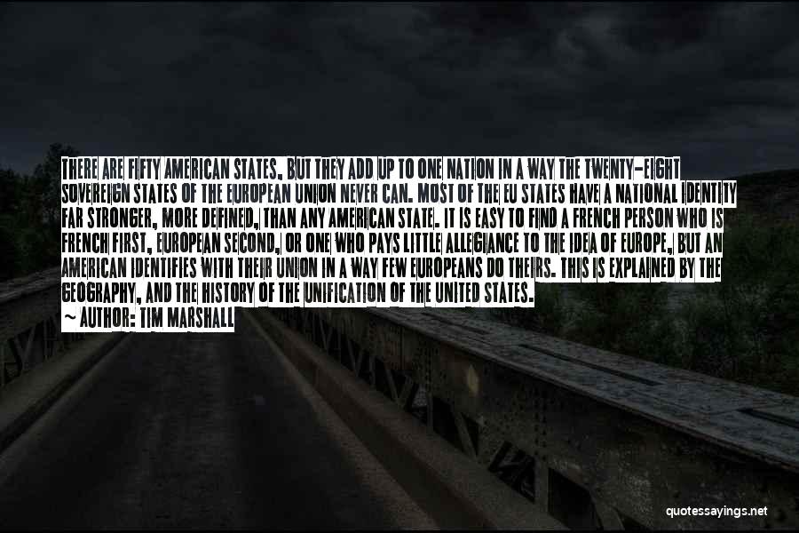 Tim Marshall Quotes: There Are Fifty American States, But They Add Up To One Nation In A Way The Twenty-eight Sovereign States Of