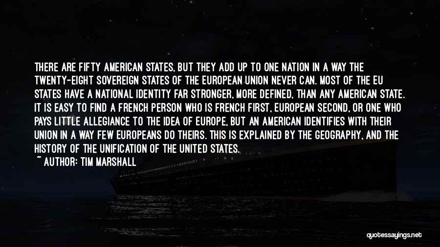 Tim Marshall Quotes: There Are Fifty American States, But They Add Up To One Nation In A Way The Twenty-eight Sovereign States Of